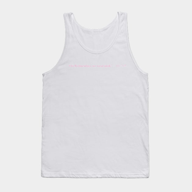 On Wednesdays, we wear pink. — Karen Smith Tank Top by Madebykale